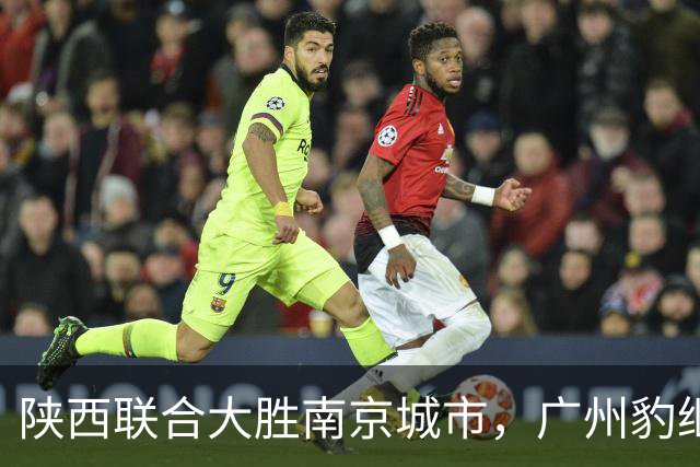 陕西联合大胜南京城市，广州豹继续高歌猛进，中甲积分榜最新动态